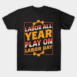 Labor All Year Play On labor Day T-Shirt